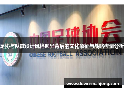 足协与队徽设计风格迥异背后的文化象征与战略考量分析